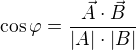 $\cos \varphi =\frac{\vec{A}\cdot \vec{B}}{|A|\cdot |B|}$