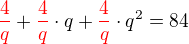 kopírovat do textarea $\color{red}\frac4q\color{black}+ \color{red}\frac4q\color{black}\cdot q+ \color{red}\frac4q\color{black}\cdot q^2=84$