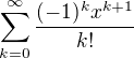 $\sum_{k=0}^{\infty}\frac{(-1)^kx^{k+1}}{k!}$