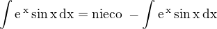 $\int\rm{e}^{\,x}\sin x\,\rm{d}x=\rm{nieco}\;-\int\rm{e}^{\,x}\sin x\,\rm{d}x$