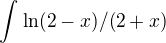 $\int_{}^{}\ln (2-x)/(2+x)$