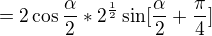 $=2\cos \frac{\alpha }{2}*2^{\frac{1}2{}}\sin [\frac{\alpha }{2}+\frac{\pi }{4}]$