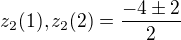 $z_2(1),z_2(2)=\frac{-4\pm2}2$