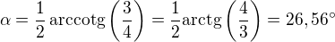 $\alpha = \frac{1}{2}\,\mathrm{arccotg}\left(\frac{3}{4}\right)=\frac{1}{2}\mathrm{arctg}\left(\frac{4}{3}\right)=26,56�$