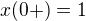 $x(0+)=1$