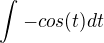 $\int_{}^{}-cos(t)dt$