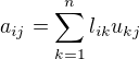 $a_{ij}=\sum_{k=1}^{n}l_{ik}u_{kj}$