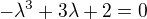 $-\lambda^3+3\lambda+2=0$