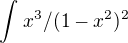 $\int_{}^{}x^{3}/(1-x^{2})^{2}$