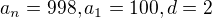 $a_{n}=998 , a_{1}=100, d=2$