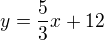 $y=\frac{5}{3}x+12$