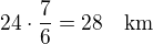 $24\cdot\frac 76=28\quad\rm{km}$