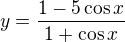 $y=\frac{1-5\cos x}{1+\cos x}$