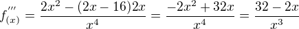 $f^{'''}_{(x)}=\frac{2x^{2}-(2x-16)2x}{x^{4}}=\frac{-2x^{2}+32x}{x^{4}}=\frac{32-2x}{x^{3}}$