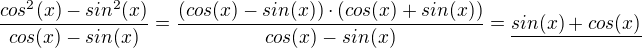 $\frac{cos^2(x)-sin^2(x)}{cos(x)-sin(x)}=\frac{(cos(x)-sin(x))\cdot (cos(x)+sin(x))}{cos(x)-sin(x)}=\underline{sin(x)+cos(x)}$