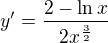 $y'=\frac{2-\ln x}{2x^{\frac32}}$
