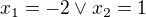 $x_1=-2\vee x_2=1$