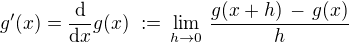 $g'(x) =\frac {\text{d}}{\text{d} x}g(x)\,\,:=\,\lim_{h\to 0}\,\frac{g(x+h)\,-\,g(x)}{h}$