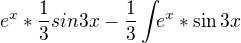 $e^x*\frac{1}{3} sin3x -\frac{1}{3}\int_{}e^{x}*\sin 3x{}$
