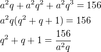 $a^2q+a^2q^2+a^2q^3=156\nla^2q(q^2+q+1)=156\nlq^2+q+1=\frac{156}{a^2q}$