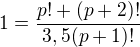 $1=\frac{p!+(p+2)!}{3,5(p+1)!}$