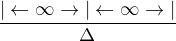 $\frac {| \leftarrow \infty \rightarrow | \leftarrow \infty \rightarrow |}{\Delta}$