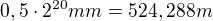 $0,5\cdot2^{20}mm=524,288m$