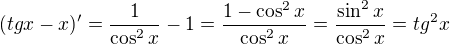 $ (tgx-x)'=\frac{1}{\cos^2 x} - 1 = \frac{1- \cos^2 x}{\cos^2 x}= \frac{ \sin^2 x}{\cos^2 x} = tg^2x$
