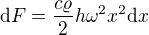 $\text dF=\frac{c\varrho}2h\omega^2x^2 \text dx$