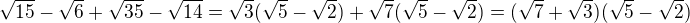 $\sqrt{15}-\sqrt{6}+\sqrt{35}-\sqrt{14}=\sqrt{3}(\sqrt{5}-\sqrt{2})+\sqrt{7}(\sqrt{5}-\sqrt{2})=(\sqrt{7}+\sqrt{3})(\sqrt{5}-\sqrt{2})$