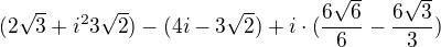 $(2\sqrt{3}+i^23\sqrt{2})-(4i-3\sqrt{2})+i\cdot (\frac{6\sqrt{6}}{6}-\frac{6\sqrt{3}}{3})$