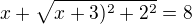 $x+\sqrt{x+3)^2+2^2}=8$