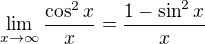 $\lim_{x\to\infty }\frac{\cos ^{2}x}{x}=\frac{1-\sin^{2} x}{x}$