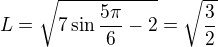 $L=\sqrt{7\sin\frac{5\pi}{6}-2}=\sqrt{\frac32}$