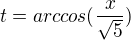 $t=arccos(\frac{x}{\sqrt{5}})$