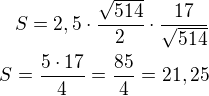 $S=2,5\cdot\frac{\sqrt{514}}{2}\cdot\frac{17}{\sqrt{514}}\\S=\frac{5\cdot 17}{4}=\frac{85}{4}=21,25$