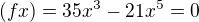 $(fx) = 35x^{3}-21x^{5} = 0$