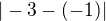 $|-3-(-1)|$