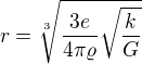 $r=\sqrt[3]{\frac{3e}{4\pi\varrho}\sqrt{\frac kG}}$