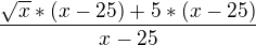 $\frac{\sqrt{x} *(x-25) + 5*(x-25)}{x-25}$