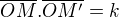 $\overline {OM} . \overline {OM'}=k $