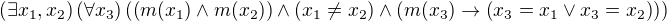 kopírovat do textarea $\(\exists x_1, x_2\)\(\forall x_3\)\(\(m(x_1)\wedge m(x_2)\)\wedge \(x_1 \neq x_2\)\wedge\(m(x_3)\to \(x_3=x_1\vee x_3=x_2\)\)\)$