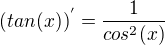 $(tan(x))^{'}=\frac{1}{cos^2(x)}$