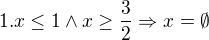 $1.x\le 1\wedge x\ge \frac{3}{2}\Rightarrow x=\emptyset $