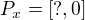 $P_{x}=[?,0]$