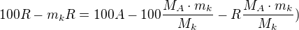 $100R-m_kR=100A-100\frac{M_{A}\cdot m_k}{M_{k}}-R\frac{M_{A}\cdot m_k}{M_{k}})$