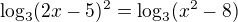 $\log_3 (2x-5)^2=\log_3 (x^2-8)$