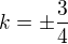 $k=\pm \frac{3}{4}$