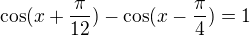 $\cos (x+\frac{\pi }{12})-\cos (x-\frac{\pi }{4})=1$