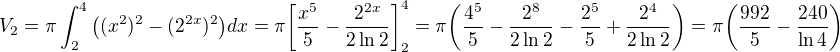 $V_{2}=\pi \int_{2}^{4}\big((x^{2})^{2}-(2^{2x})^{2}\big)dx=\pi \bigg[\frac{x^{5}}{5}-\frac{2^{2x}}{2\ln 2}\bigg]_{2}^{4}=\pi\bigg (\frac{4^{5}}{5}-\frac{2^{8}}{2\ln 2}-\frac{2^{5}}{5}+\frac{2^{4}}{2\ln 2}\bigg)=\pi\bigg (\frac{992}{5}-\frac{240}{\ln 4}\bigg)$